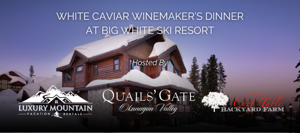 A banner photo of White Caviar, a stunning luxury ski chalet at Big White Ski Resort with wooden panels and blankets of snow on the roof with a purple blue sky in the background, and the words White Caviar Winemaker's Dinner at Big White Ski Resort written on it with the logos from Luxury Mountain Vacation Rentals, Quails' Gate Winery and Backyard Farm on it as well.